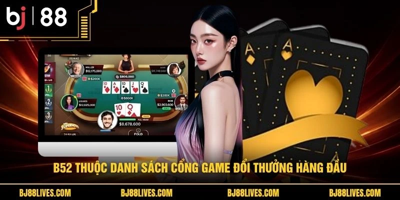 B52 thuộc danh sách cổng game đổi thưởng hàng đầu