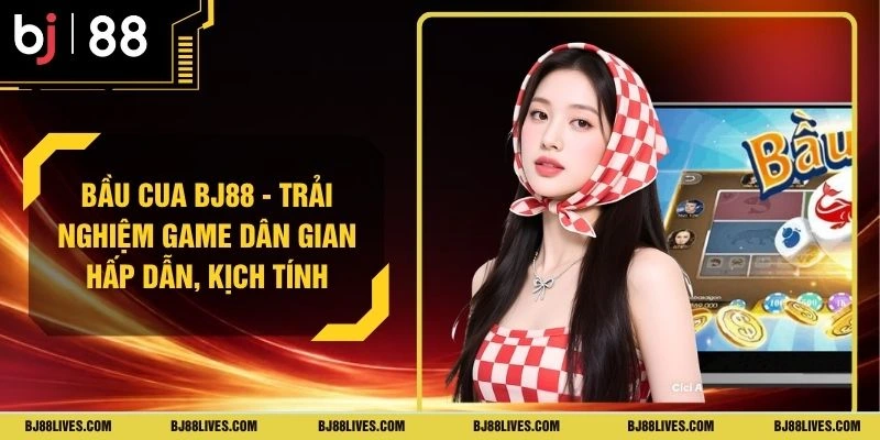 Bầu Cua BJ88 - Trải Nghiệm Game Dân Gian Hấp Dẫn, Kịch Tính