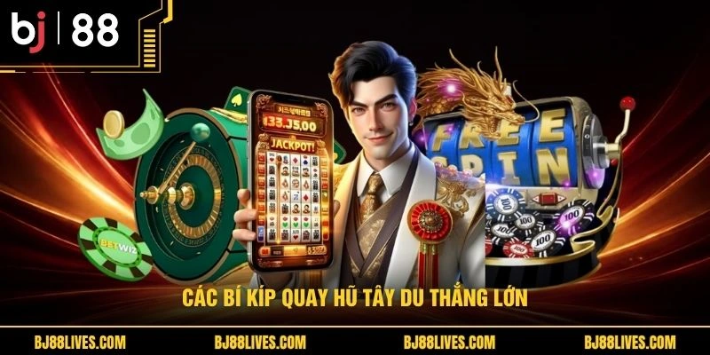 Các bí kíp quay hũ Tây Du thắng lớn