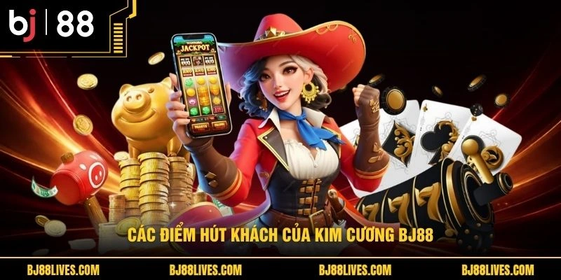 Các điểm hút khách của kim cương BJ88