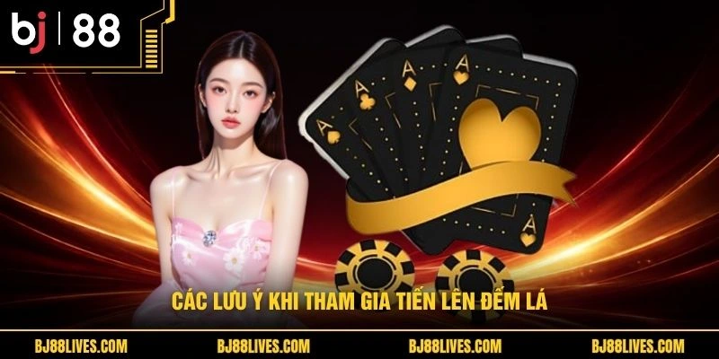 Các lưu ý khi tham gia tiến lên đếm lá