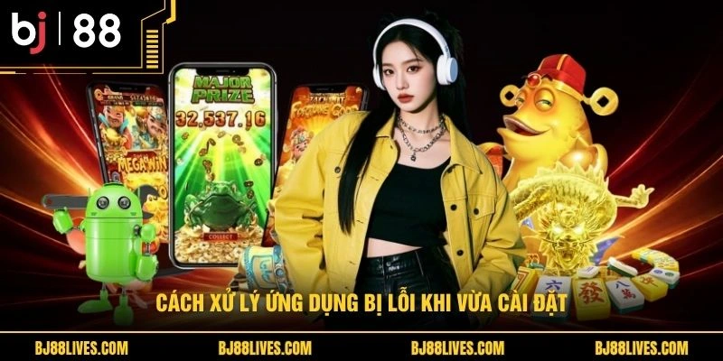 Cách xử lý ứng dụng bị lỗi khi vừa cài đặt