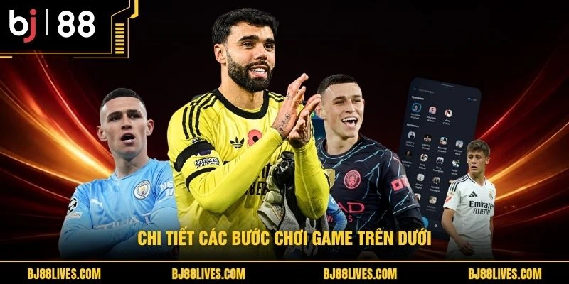 Chi tiết các bước chơi game trên dưới