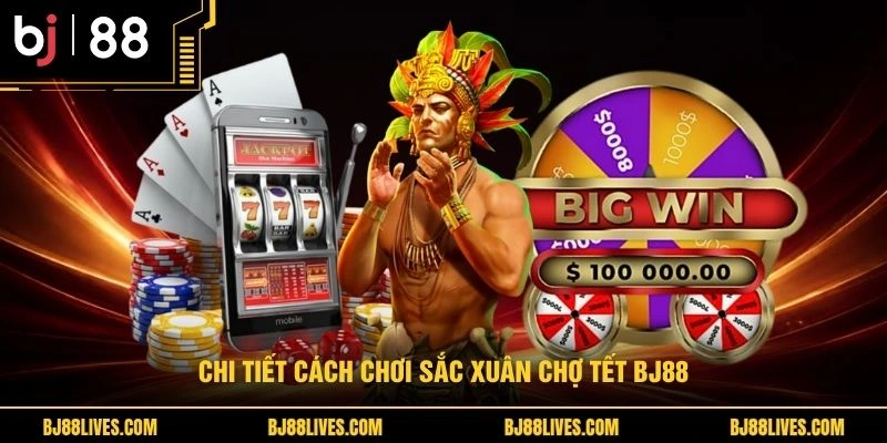 Chi tiết cách chơi Sắc Xuân chợ Tết BJ88