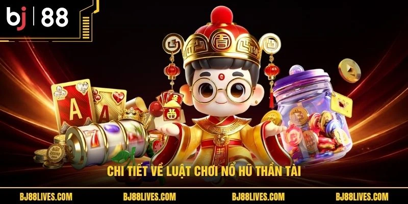 Chi tiết về luật chơi nổ hũ thần tài