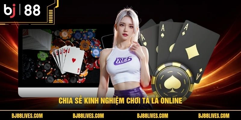 Chia sẻ kinh nghiệm chơi tá lả online