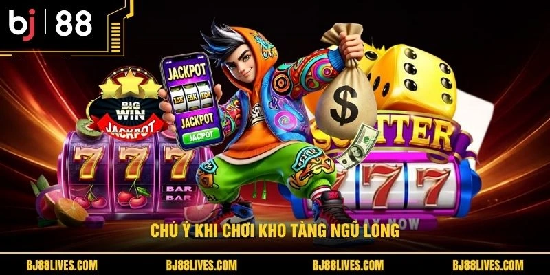 Chú ý khi chơi kho tàng ngũ long