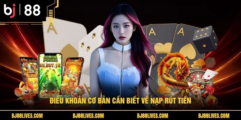 Điều khoản cơ bản cần biết về nạp rút tiền