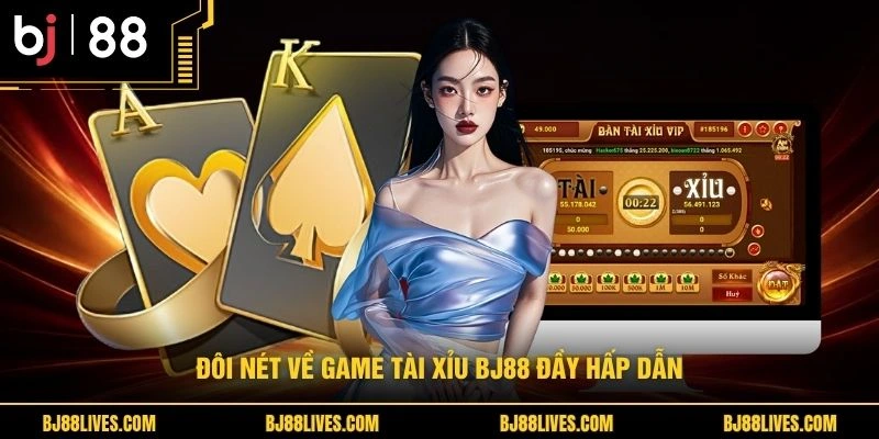 Đôi nét về game Tài Xỉu BJ88 đầy hấp dẫn