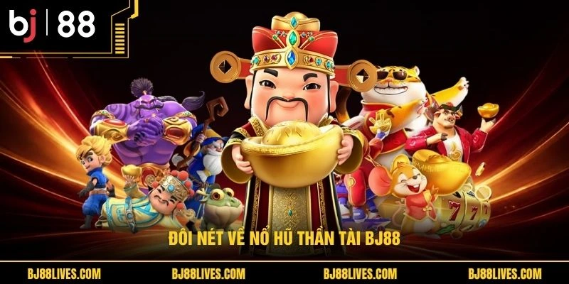 Đôi nét về nổ hũ thần tài BJ88