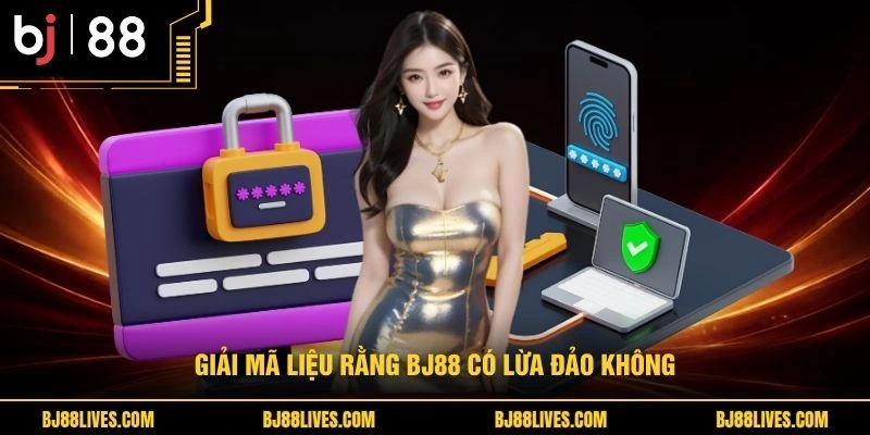 Giải mã liệu rằng BJ88 có lừa đảo không