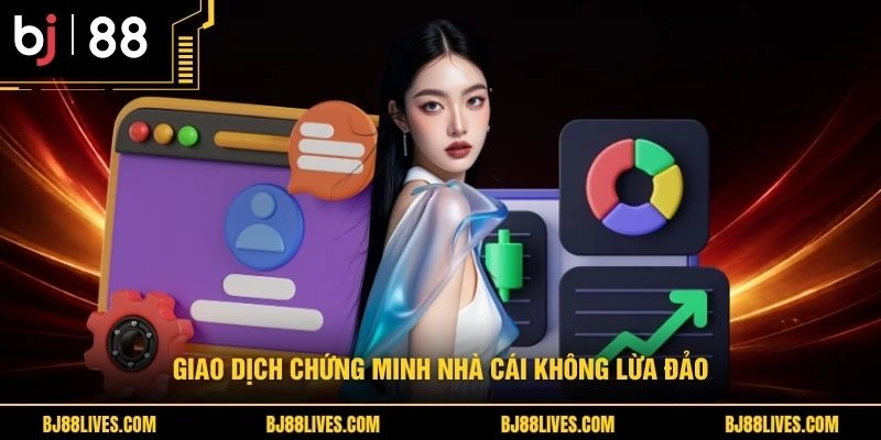 Giao dịch chứng minh nhà cái không lừa đảo
