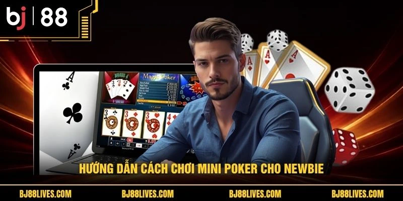 Hướng dẫn cách chơi Mini Poker cho newbie