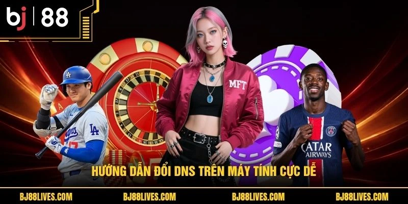 Hướng dẫn đổi DNS trên máy tính cực dễ