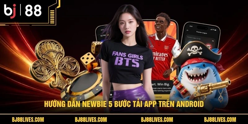 Hướng dẫn newbie 5 bước tải app trên Android