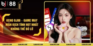 Keno BJ88 – Game May Mắn Kịch Tính Hot Nhất Không Thể Bỏ Lỡ
