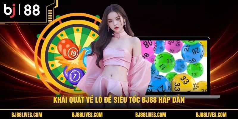 Khái quát về lô đề siêu tốc BJ88 hấp dẫn