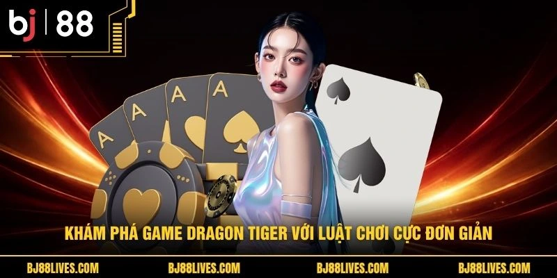 Khám phá game Dragon Tiger với luật chơi cực đơn giản