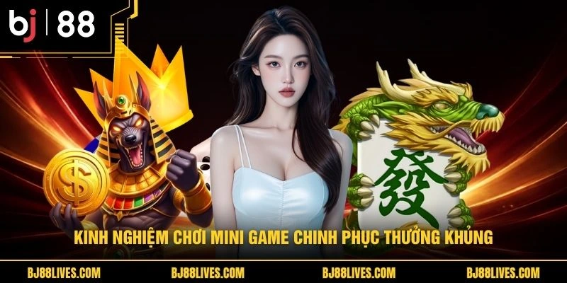 Kinh nghiệm chơi mini game chinh phục thưởng khủng