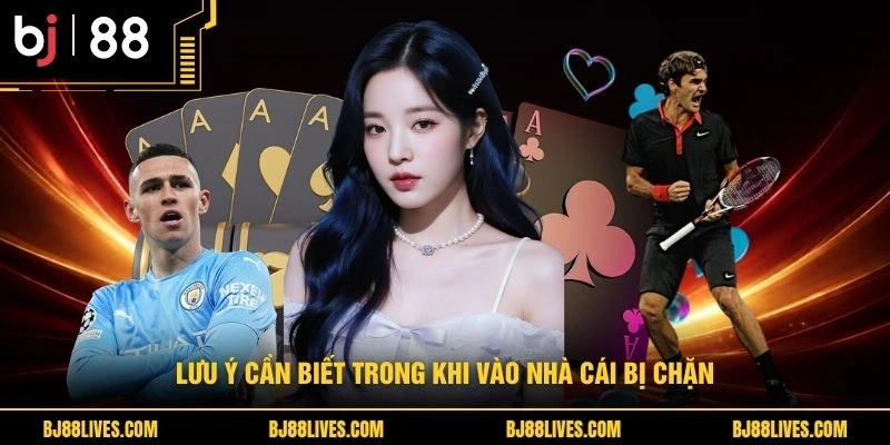 Lưu ý cần biết trong khi vào nhà cái bị chặn