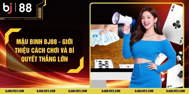 Mậu Binh BJ88 - Giới Thiệu Cách Chơi Và Bí Quyết Thắng Lớn