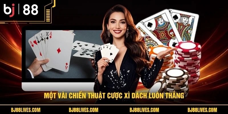 Một vài chiến thuật cược xì dách luôn thắng