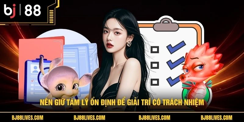 Nên giữ tâm lý ổn định để giải trí có trách nhiệm