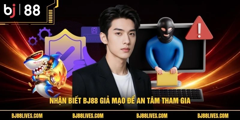 Nhận biết BJ88 giả mạo để an tâm tham gia