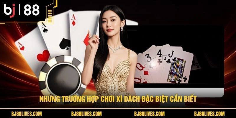 Những trường hợp chơi xì dách đặc biệt cần biết