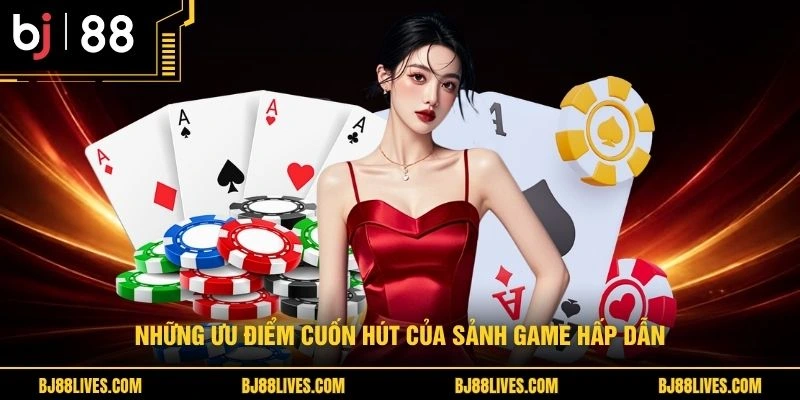 Những ưu điểm cuốn hút của sảnh game hấp dẫn