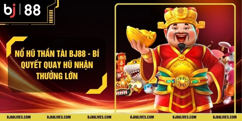 Nổ Hũ Thần Tài BJ88 - Bí Quyết Quay Hũ Nhận Thưởng Lớn