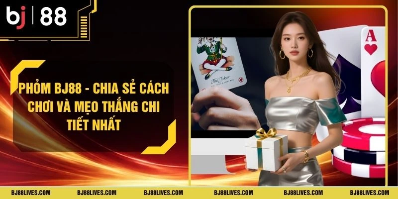 Phỏm BJ88 - Chia Sẻ Cách Chơi Và Mẹo Thắng Chi Tiết Nhất