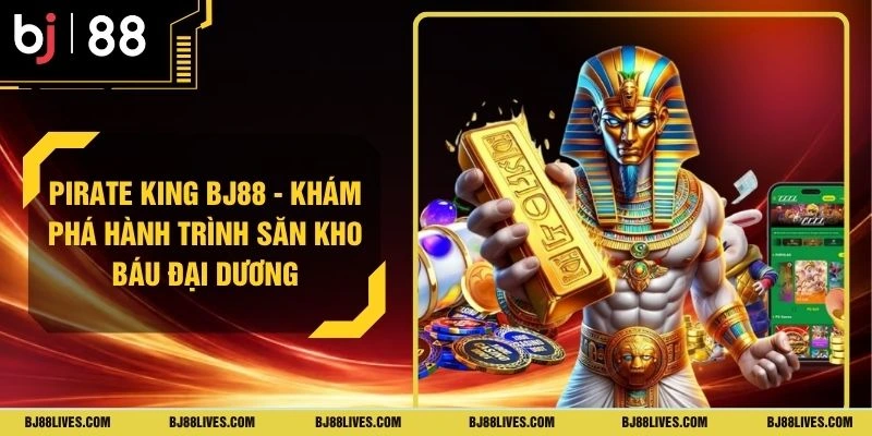 Pirate King BJ88 - Khám Phá Hành Trình Săn Kho Báu Đại Dương