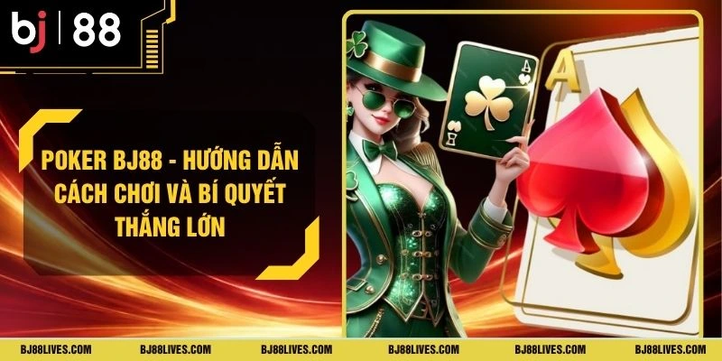 Poker BJ88 - Hướng Dẫn Cách Chơi Và Bí Quyết Thắng Lớn