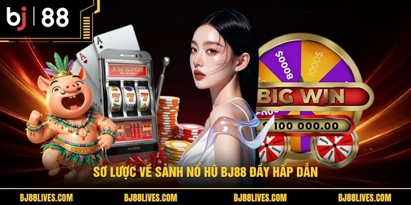 Sơ lược về sảnh nổ hũ BJ88 đầy hấp dẫn