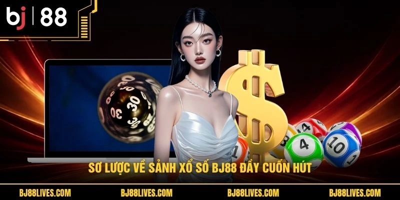 Sơ lược về sảnh xổ số BJ88 đầy cuốn hút