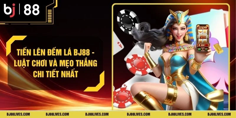 Tiến Lên Đếm Lá BJ88 - Luật Chơi Và Mẹo Thắng Chi Tiết Nhất