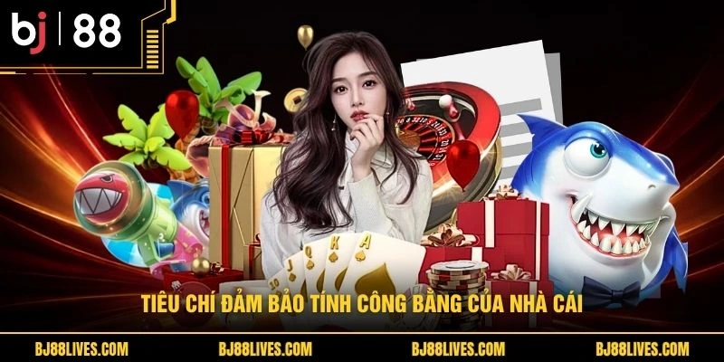 Tiêu chí đảm bảo tính công bằng của nhà cái