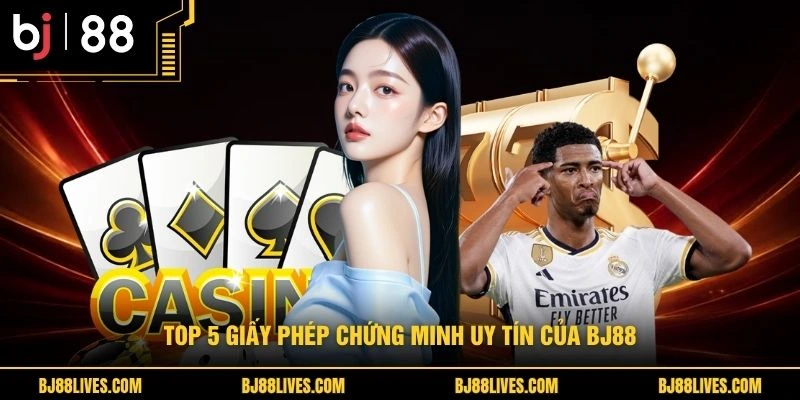 Top 5 giấy phép chứng minh uy tín của BJ88
