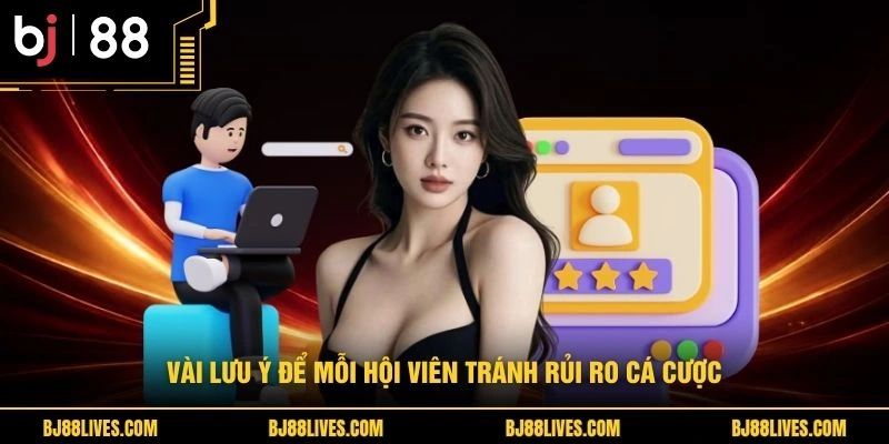 Vài lưu ý để mỗi hội viên tránh rủi ro cá cược