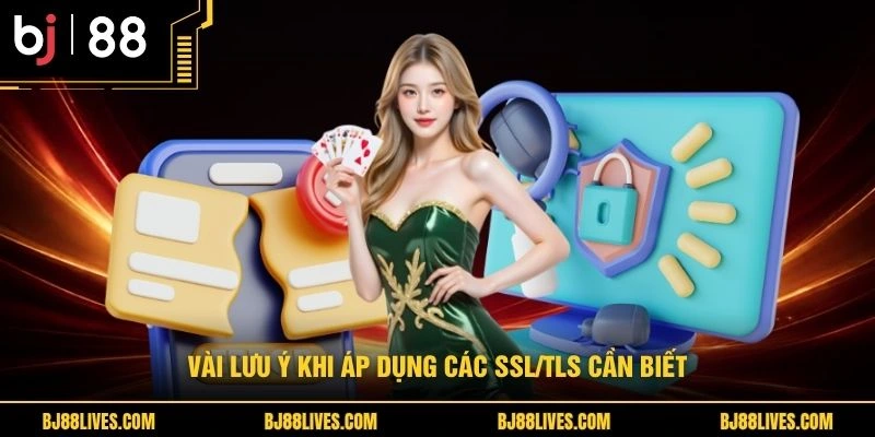 Vài lưu ý khi áp dụng các SSL/TLS cần biết