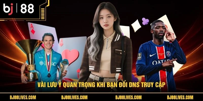 Vài lưu ý quan trọng khi bạn đổi DNS truy cập