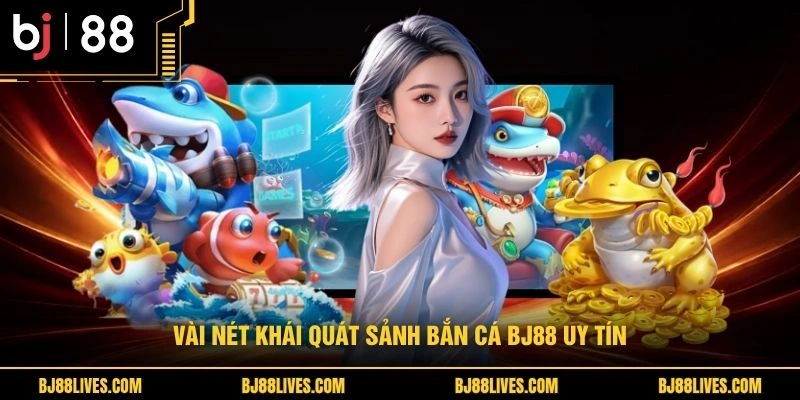 Vài nét khái quát sảnh bắn cá BJ88 uy tín