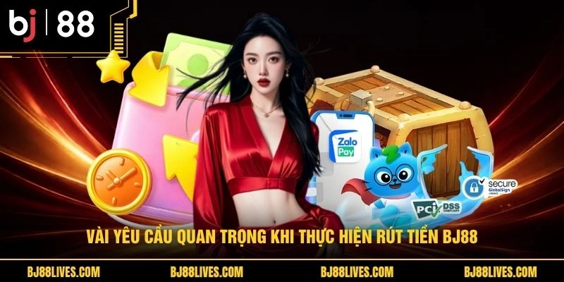 Vài yêu cầu quan trọng khi thực hiện rút tiền BJ88