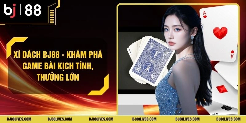 Xì Dách BJ88 - Khám Phá Game Bài Kịch Tính, Thưởng Lớn