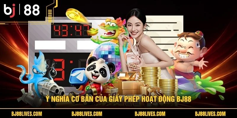 Ý nghĩa cơ bản của giấy phép hoạt động BJ88