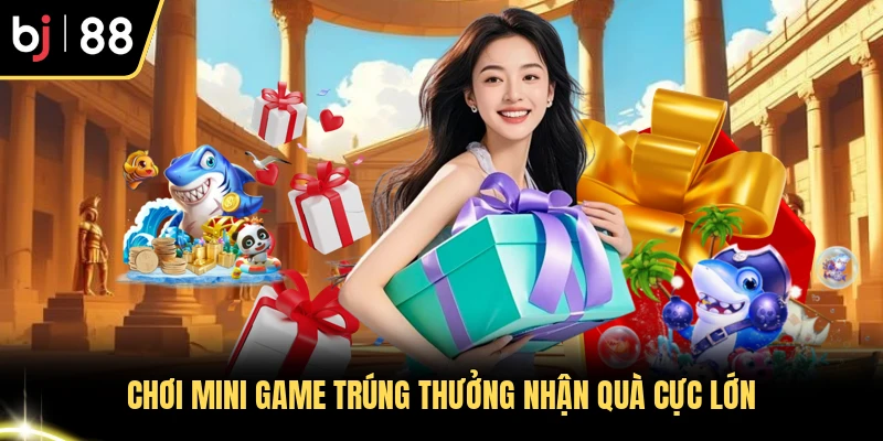 Chơi mini game trúng thưởng nhận quà cực lớn