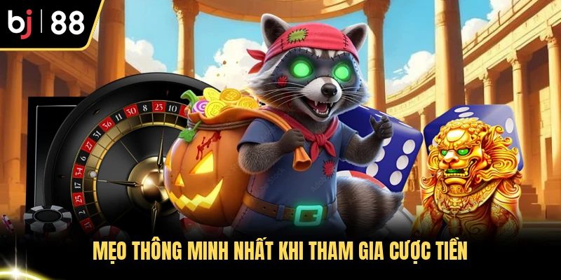 Mẹo thông minh nhất khi tham gia cược tiền 