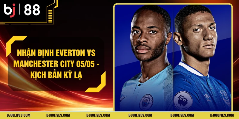 Nhận Định Everton Vs Manchester City