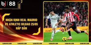 Nhận Định Real Madrid Vs Athletic Bilbao 25/05 Hấp Dẫn